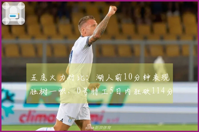 五虎火力对比：湖人前10分钟表现独树一帜，0号特工5日内狂砍114分