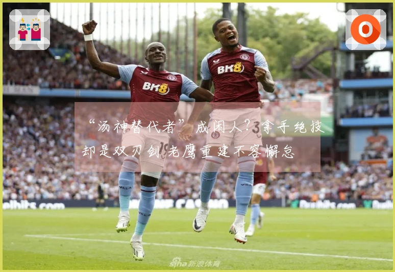 “汤神替代者”成闲人？拿手绝技却是双刃剑 老鹰重建不容懈怠
